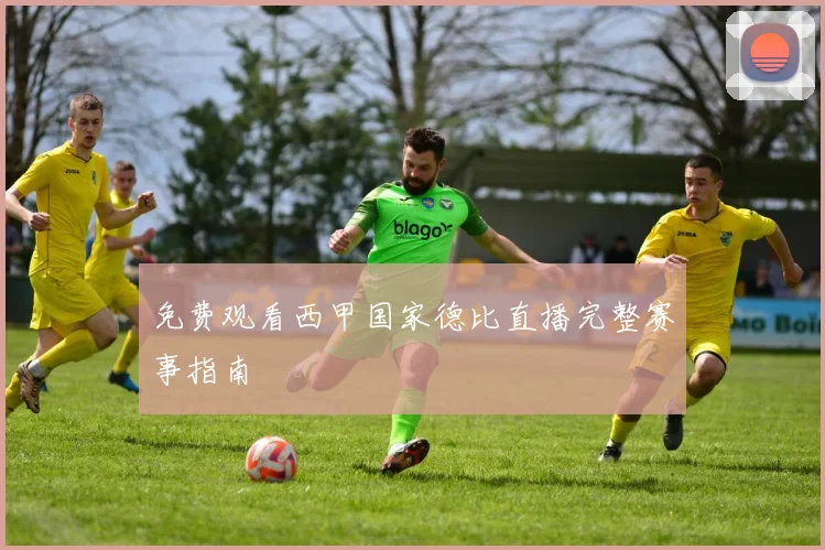免费观看西甲国家德比直播完整赛事指南